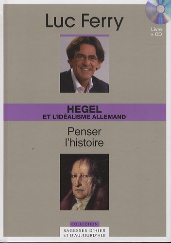 Luc Ferry - Hegel et l'idéalisme allemand - Penser l'histoire. 1 CD audio