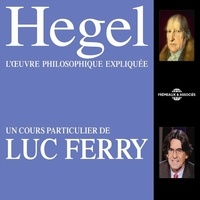 Luc Ferry - Hegel. L'œuvre philosophique expliquée - Un cours particulier de Luc Ferry.