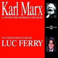 Luc Ferry - Karl Marx. La pensée philosophique expliquée - Un cours particulier de Luc Ferry.