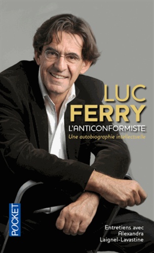 Luc Ferry - L'anticonformiste, une autobiographie intellectuelle - Entretiens avec Alexandra Laignel-Lavastine.