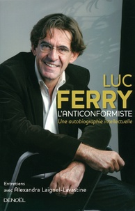 Luc Ferry - L'anticonformiste - Une autobiographie intellectuelle, entretiens avec Alexandra Laignel-Lavastine.