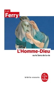 Luc Ferry - L'homme-Dieu ou Le sens de la vie.