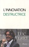 Luc Ferry - L'innovation destructrice.