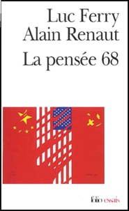 Luc Ferry et Alain Renaut - La pensée 68. - Essai sur l'anti-humanisme contemporain.