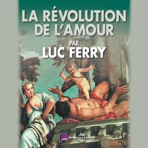 Luc Ferry - La révolution de l'amour.