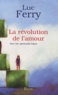 Luc Ferry - La révolution de l'amour - Pour une spiritualité laïque.