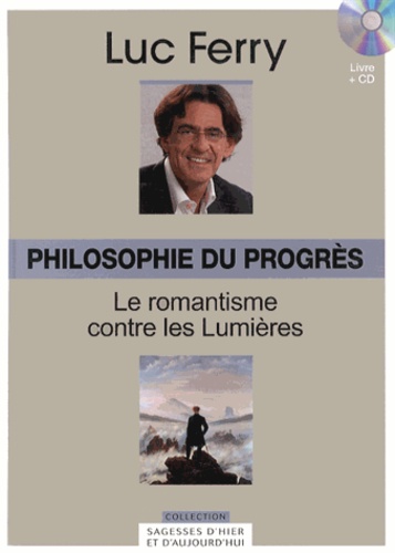 Luc Ferry - Philosophie du progrès - Le romantisme contre les Lumières. 1 CD audio