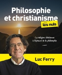 Téléchargez des livres au format pdf gratuit Philosophie et christianisme pour les nuls  - La religion chrétienne à l'épreuve de la philosophie 9782412084342 par Luc Ferry