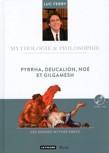Luc Ferry - Pyrrha, Deucalion, Noé et Gilgamesh. 1 CD audio
