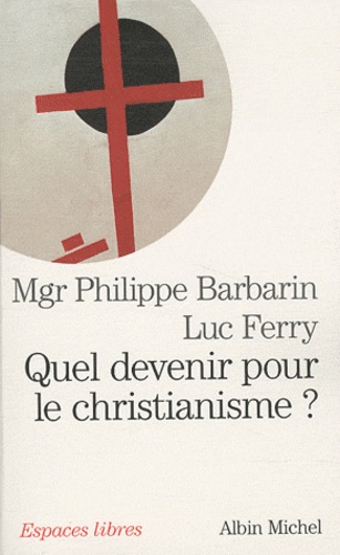 Luc Ferry et Philippe Barbarin - Quel devenir pour le christianisme ?.
