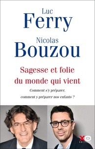 Luc Ferry et Nicolas Bouzou - Sagesse et folie du monde qui vient - Comment s'y préparer, comment y préparer nos enfants ?.