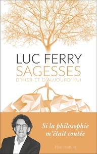 Luc Ferry - Sagesses d'hier et d'aujourd'hui.