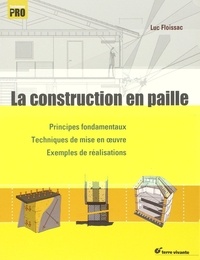 Luc Floissac - La construction en paille - Principes fondamentaux, Techniques de mise en oeuvre, Exemples de réalisations.