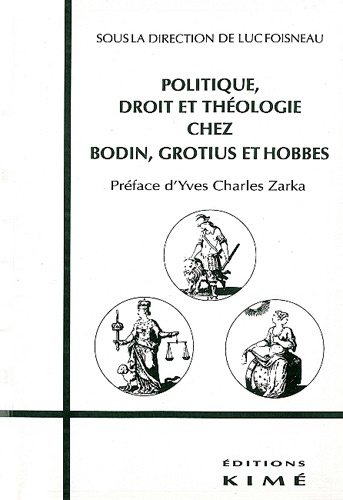 Luc Foisneau - Politique, droit et théologie chez Bodin, Grotius et Hobbes.