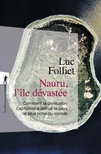 Luc Folliet - Nauru, l'île dévastée - Comment la civilisation capitaliste a détruit le pays le plus riche du monde.