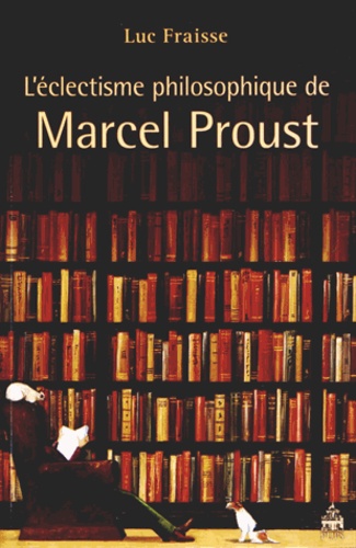 Luc Fraisse - L'éclectisme philosophique de Marcel Proust.