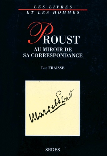 Luc Fraisse - Proust au miroir de sa correspondance.