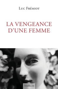 Luc Frémiot - La vengeance d'une femme.