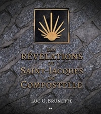 Luc G. Brunette - Les révélations de Saint-Jacques de Compostelle.