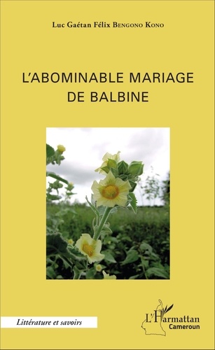 Luc Gaétan Félix Bengono Kono - L'abominable mariage de Balbine.