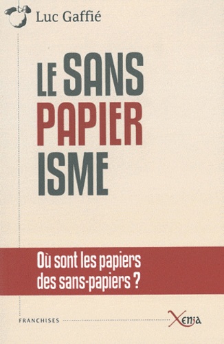 Luc Gaffié - Le Sanspapiérisme - Où sont les papiers des sans-papiers ? Anatomie d'une manipulation.