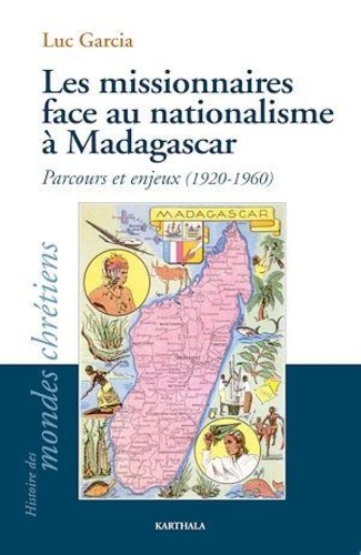 Luc Garcia - Les missionnaires face au nationalisme à Madagascar - Parcours et enjeux (1920-1960).