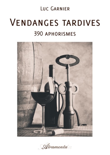 Luc Garnier - Vendanges tardives - 390 aphorismes.