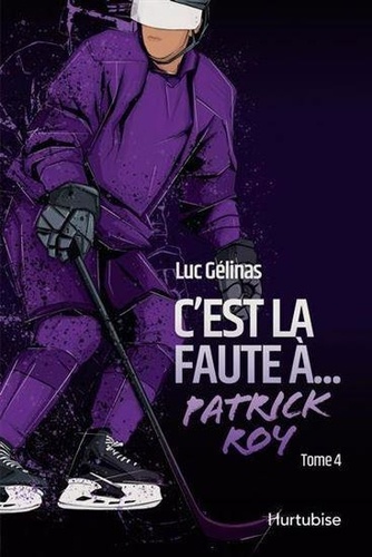 Luc Gélinas - C'est la faute à Tome 4 : C'est la faute à... Patrick Roy.