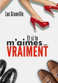 Télécharger des livres gratuitement sur google Et si tu m'aimes vraiment par Luc Granville ePub in French 9782322470303