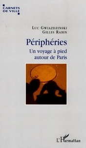 Luc Gwiazdzinski et Gilles Rabin - Périphéries - Un voyage à pied autour de Paris.