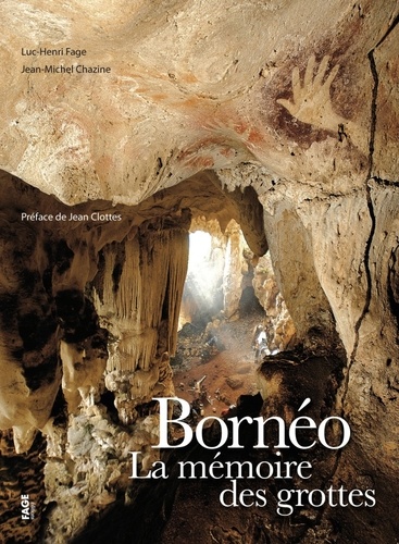 Luc-Henri Fage et Jean-Michel Chazine - Bornéo la mémoire des grottes.