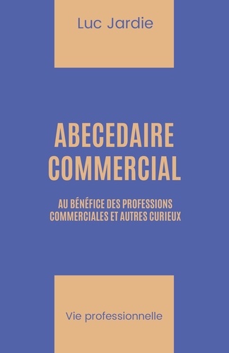 Luc Jardie - Abécédaire commercial - à l'usage des professions commerciales et autres curieux.