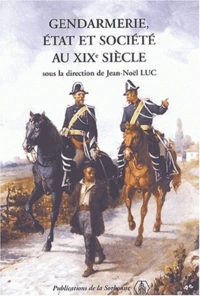 Gendarmerie, Etat Et Societe Au Xixeme Siecle. Actes Du Colloque Organise Les 10 Et 11 Mars 2000 Par Le Centre De Recherches En Histoire Du Xixe Siecle (Universite De Paris I Et De Paris Iv - Umr Cnrs)