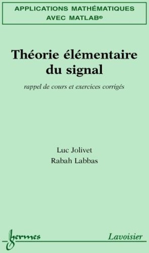 Luc Jolivet et Rabah Labbas - Théorie élémentaire du signal - Rappel de cours et exercices corrigés.