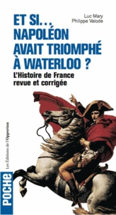 Luc Mary et Philippe Valode - Et si... Napoléon avait triomphé à Waterloo ? - L'Histoire de France revue et corrigée.