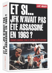 Luc Mary - Et si... JFK n'avait pas été assassiné en 1963 ? - L'histoire mondiale revue et corrigée en 20 uchronies.