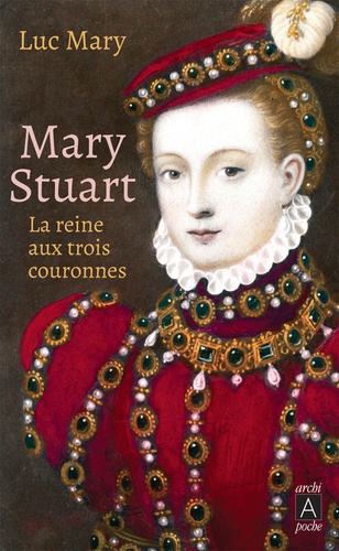 Mary Stuart. La reine aux trois couronnes