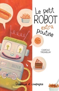 Luc Mélanson et Carole Tremblay - Le petit robot extra poutine.