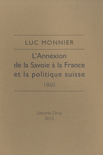 Luc Monnier - L'Annexion de la Savoie à la France et la politique suisse - 1860.