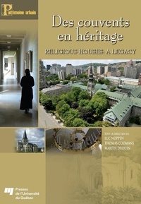 Luc Noppen et Thomas Coomans - Des couvents en héritage - Religious Houses: A Legacy.