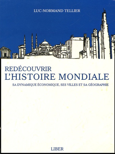 Luc-Normand Tellier - Redécouvrir l'histoire mondiale - Sa dynamique économique, ses villes et sa géographie.
