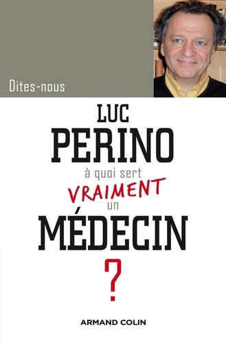 Dites-nous, Luc Perino, à quoi sert vraiment un médecin ?