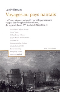 Luc Philamant - Voyages au pays nantais - La France et plus particulièrement le pays nantais vus par des voyageurs britanniques, du règne de Louis XVI à celui de Napoléon III.