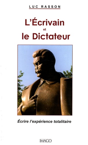 L'Ecrivain et le Dictateur. Ecrire l'expérience totalitaire