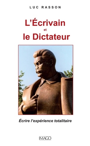 L'Ecrivain et le Dictateur. Ecrire l'expérience totalitaire