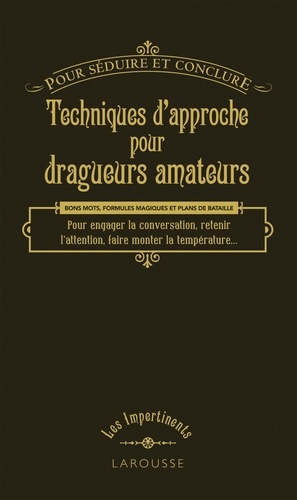 Luc Rigoureau - Techniques d'approche pour dragueurs amateurs - Pour séduire et conclure.