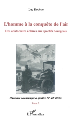 L'homme à la conquête de l'air. Tome 2, L'aventure aéronautique et sportive 19e-20e siècles