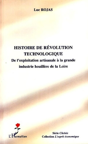 Luc Rojas - Histoire de révolution technologique - De l'exploitation artisanale à la grande industrie houillère de la Loire.