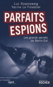 Luc Rosenzweig et Yacine Le Forestier - Parfaits espions - Les grands secrets de Berlin-Est.