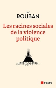 Luc Rouban - Les racines sociales de la violence politique.